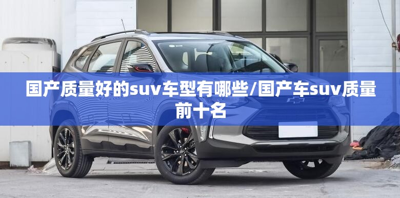 国产质量好的suv车型有哪些/国产车suv质量前十名