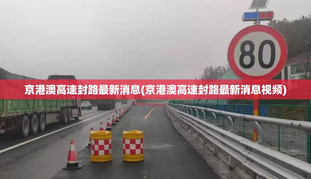 京港澳高速封路最新消息(京港澳高速封路最新消息视频) 京港澳高速封路最新消息(京港澳高速封路最新消息视频)