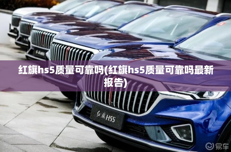 红旗hs5质量可靠吗(红旗hs5质量可靠吗最新报告)