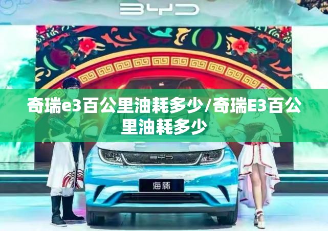 奇瑞e3百公里油耗多少/奇瑞E3百公里油耗多少