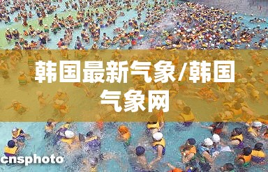 韩国最新气象/韩国气象网 韩国最新气象/韩国气象网