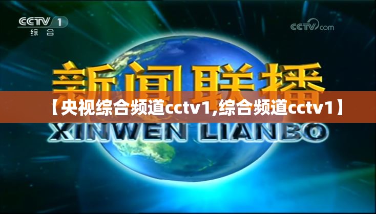 【央视综合频道cctv1,综合频道cctv1】 【央视综合频道cctv1,综合频道cctv1】