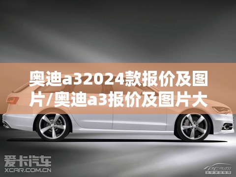 奥迪a32024款报价及图片/奥迪a3报价及图片大全
