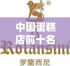 中国蛋糕店前十名牌排名/排名前十蛋糕店品牌
