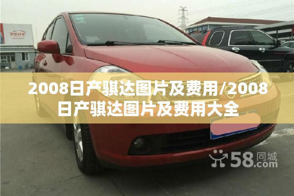 2008日产骐达图片及费用/2008日产骐达图片及费用大全