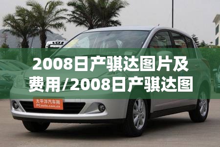 2008日产骐达图片及费用/2008日产骐达图片及费用大全
