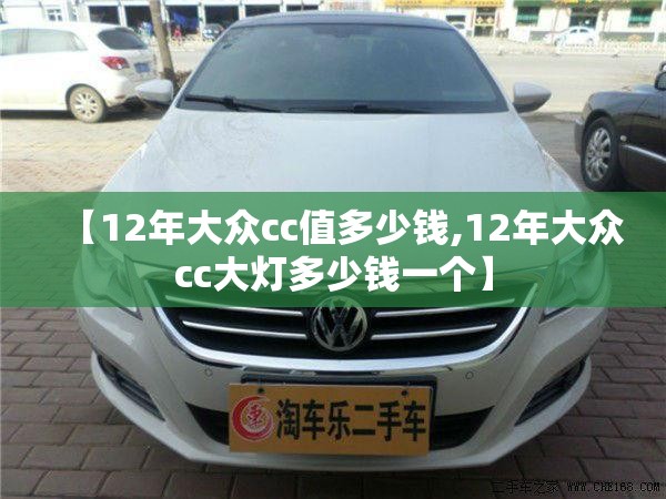 【12年大众cc值多少钱,12年大众cc大灯多少钱一个】