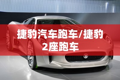 捷豹汽车跑车/捷豹2座跑车 捷豹汽车跑车/捷豹2座跑车