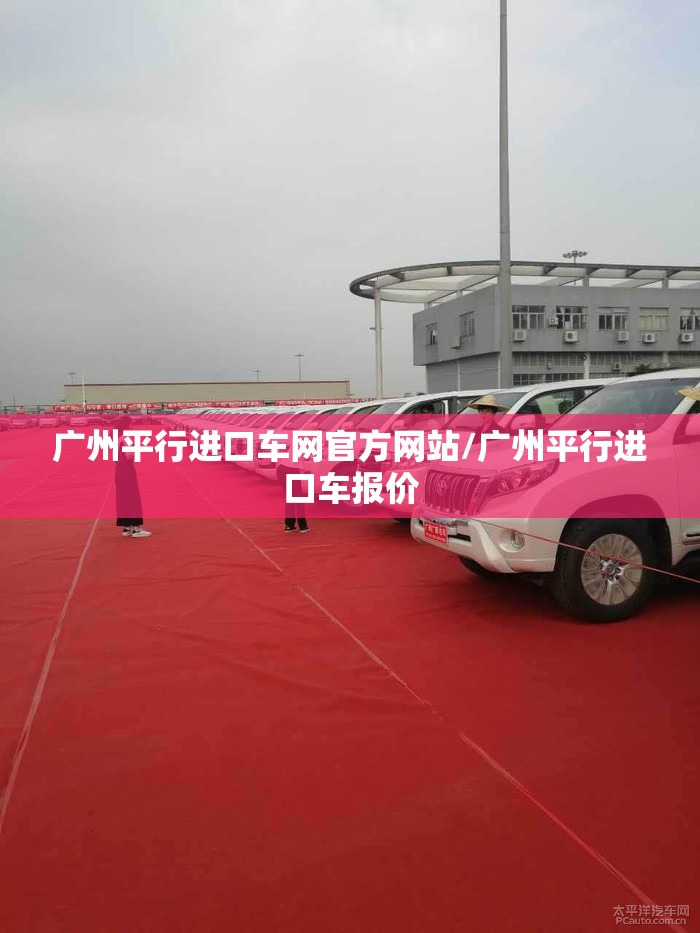 广州平行进口车网官方网站/广州平行进口车报价 广州平行进口车网官方网站/广州平行进口车报价