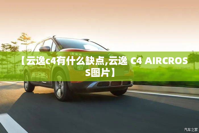 【云逸c4有什么缺点,云逸 C4 AIRCROSS图片】 【云逸c4有什么缺点,云逸 C4 AIRCROSS图片】