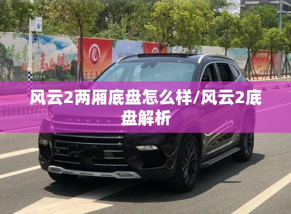 风云2两厢底盘怎么样/风云2底盘解析 风云2两厢底盘怎么样/风云2底盘解析