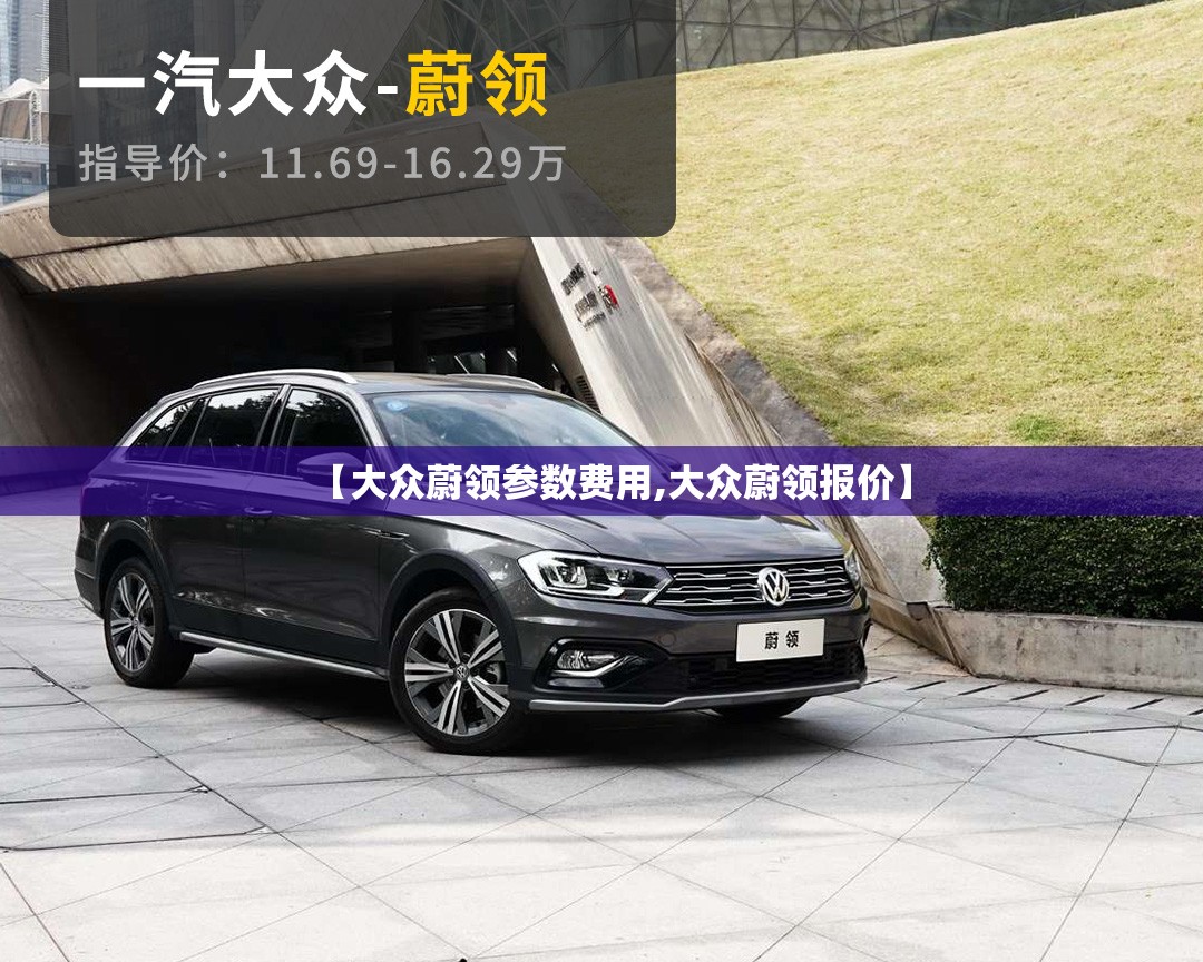【大众蔚领参数费用,大众蔚领报价】 【大众蔚领参数费用,大众蔚领报价】
