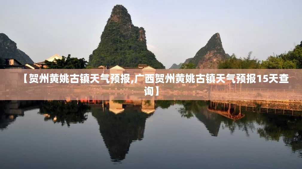 【贺州黄姚古镇天气预报,广西贺州黄姚古镇天气预报15天查询】 【贺州黄姚古镇天气预报,广西贺州黄姚古镇天气预报15天查询】