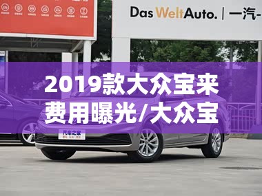 2019款大众宝来费用曝光/大众宝来2019款落地价