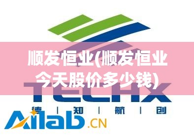 顺发恒业(顺发恒业今天股价多少钱) 顺发恒业(顺发恒业今天股价多少钱)