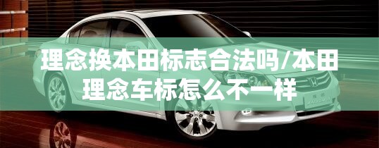 理念换本田标志合法吗/本田理念车标怎么不一样