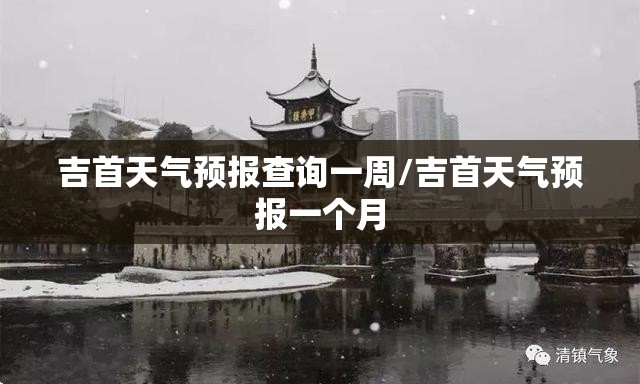 吉首天气预报查询一周/吉首天气预报一个月 吉首天气预报查询一周/吉首天气预报一个月