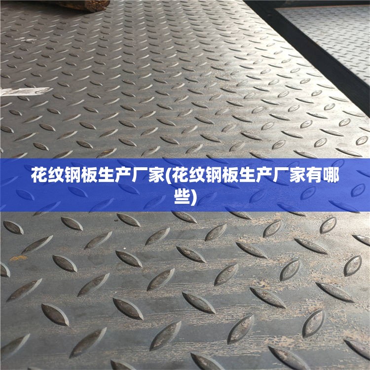 花纹钢板生产厂家(花纹钢板生产厂家有哪些) 花纹钢板生产厂家(花纹钢板生产厂家有哪些)