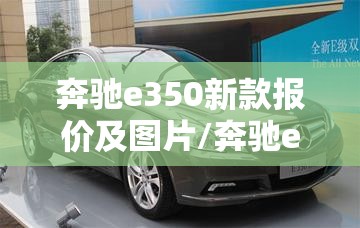 奔驰e350新款报价及图片/奔驰e350报价多少钱