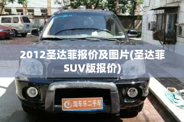 2012圣达菲报价及图片(圣达菲SUV版报价) 2012圣达菲报价及图片(圣达菲SUV版报价)