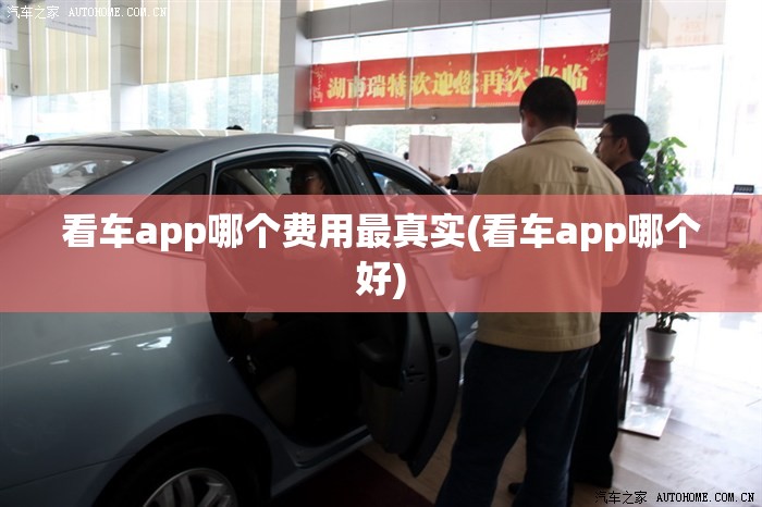 看车app哪个费用最真实(看车app哪个好) 看车app哪个费用最真实(看车app哪个好)