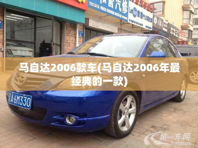 马自达2006款车(马自达2006年最经典的一款) 马自达2006款车(马自达2006年最经典的一款)