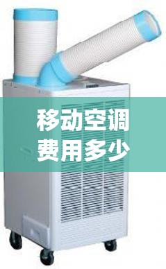 移动空调费用多少钱一个(移动空调费用多少钱一个小时)