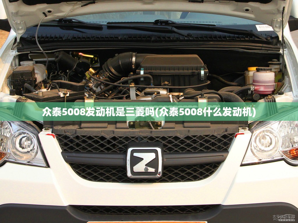 众泰5008发动机是三菱吗(众泰5008什么发动机) 众泰5008发动机是三菱吗(众泰5008什么发动机)