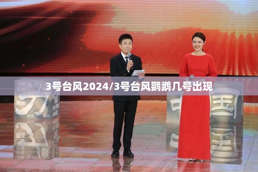 3号台风2024/3号台风鹦鹉几号出现 3号台风2024/3号台风鹦鹉几号出现