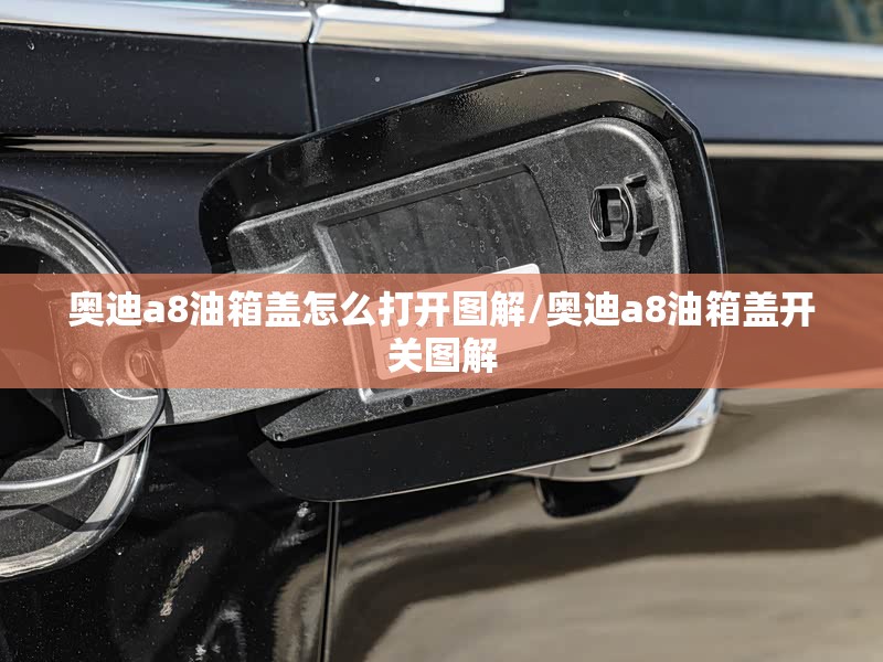 奥迪a8油箱盖怎么打开图解/奥迪a8油箱盖开关图解