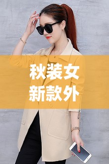 秋装女新款外套(秋装新款女装外套时尚)