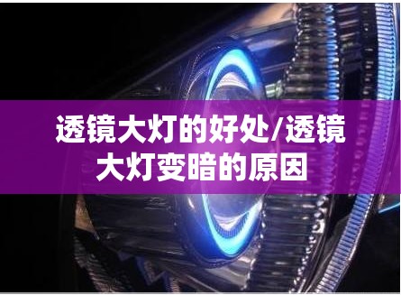 透镜大灯的好处/透镜大灯变暗的原因 透镜大灯的好处/透镜大灯变暗的原因