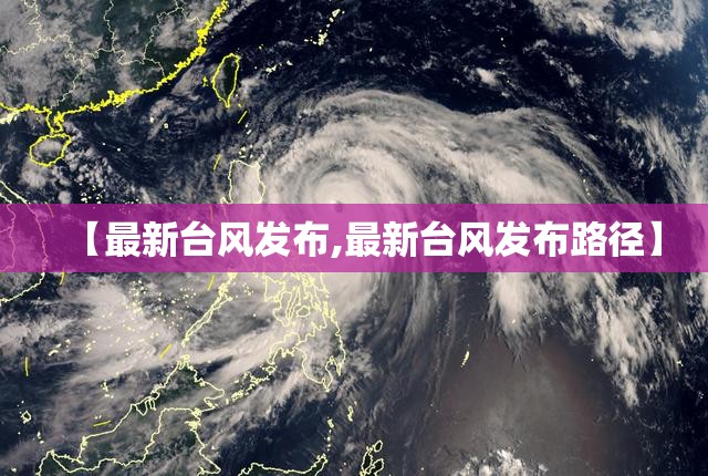 【最新台风发布,最新台风发布路径】