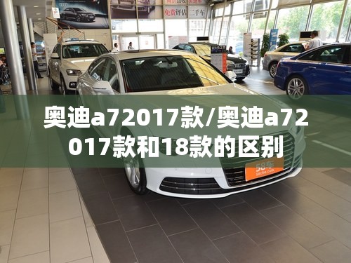 奥迪a72017款/奥迪a72017款和18款的区别