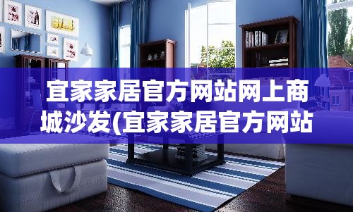 宜家家居官方网站网上商城沙发(宜家家居官方网站网上商城沙发垫一米五) 宜家家居官方网站网上商城沙发(宜家家居官方网站网上商城沙发垫一米五)