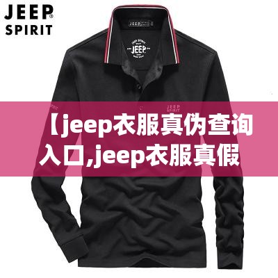 【jeep衣服真伪查询入口,jeep衣服真假鉴别】