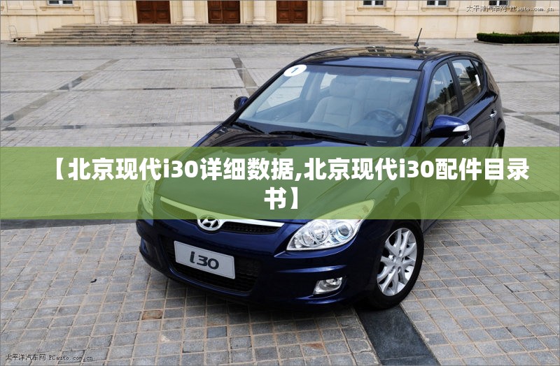【北京现代i30详细数据,北京现代i30配件目录书】 【北京现代i30详细数据,北京现代i30配件目录书】