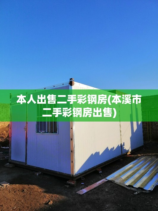 本人出售二手彩钢房(本溪市二手彩钢房出售)