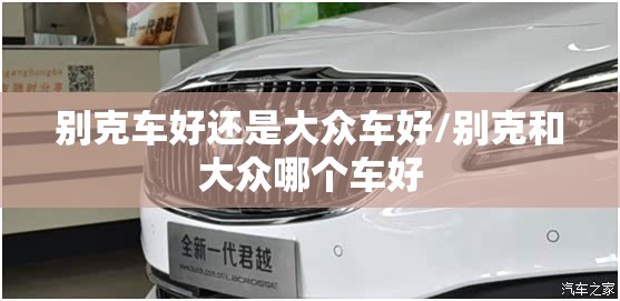 别克车好还是大众车好/别克和大众哪个车好