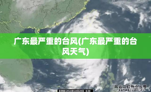 广东最严重的台风(广东最严重的台风天气) 广东最严重的台风(广东最严重的台风天气)