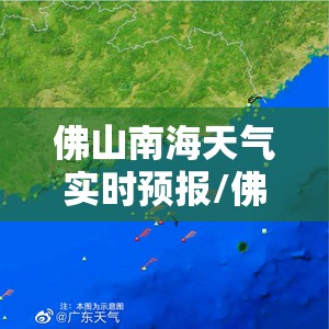 佛山南海天气实时预报/佛山南海天气实时预报30天