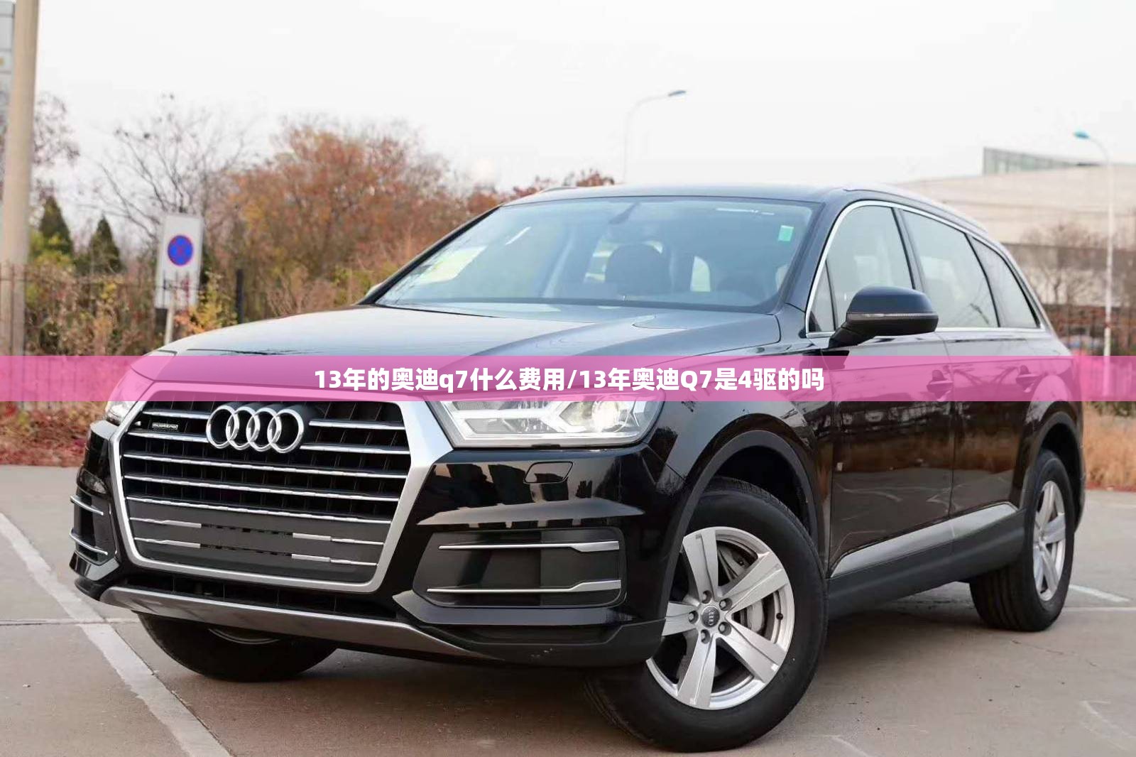 13年的奥迪q7什么费用/13年奥迪Q7是4驱的吗