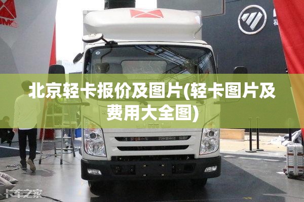 北京轻卡报价及图片(轻卡图片及费用大全图) 北京轻卡报价及图片(轻卡图片及费用大全图)
