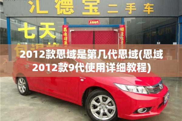 2012款思域是第几代思域(思域2012款9代使用详细教程)
