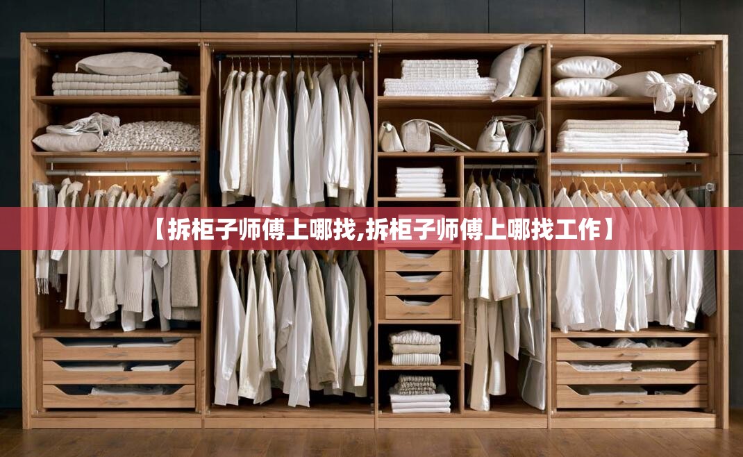 【拆柜子师傅上哪找,拆柜子师傅上哪找工作】 【拆柜子师傅上哪找,拆柜子师傅上哪找工作】