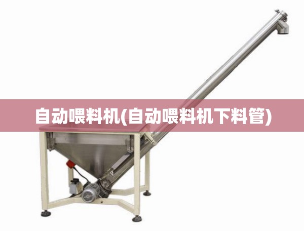 自动喂料机(自动喂料机下料管)