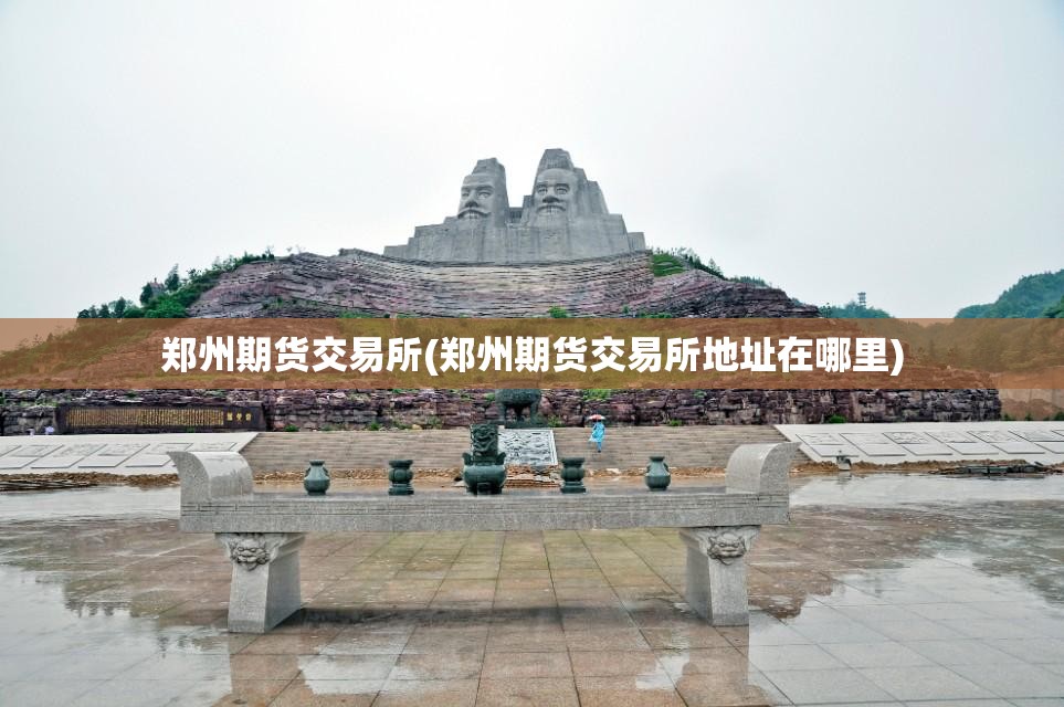 郑州期货交易所(郑州期货交易所地址在哪里) 郑州期货交易所(郑州期货交易所地址在哪里)