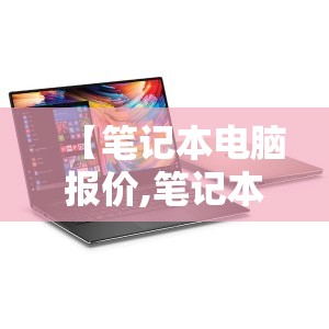 【笔记本电脑报价,笔记本电脑报价大全及图片】