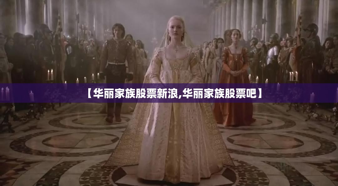 【华丽家族股票新浪,华丽家族股票吧】 【华丽家族股票新浪,华丽家族股票吧】