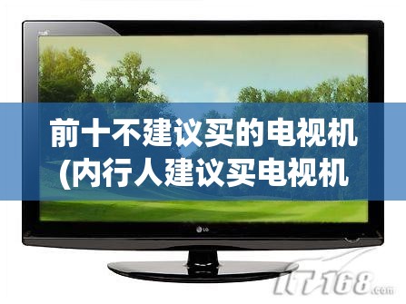 前十不建议买的电视机(内行人建议买电视机第一名) 前十不建议买的电视机(内行人建议买电视机第一名)